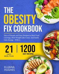 Elliana Hughes — Obesity Fix Cookbook: 1200 Days of Simple and Easy Recipes to Beat Food Cravings, Shed Weight Like Crazy, And Easily Gain Energy - With A 21-Days Meal Plan