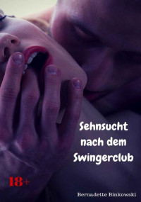 Bernadette Binkowski — Sehnsucht nach dem Swingerclub: Heiße Erotikstory (German Edition)