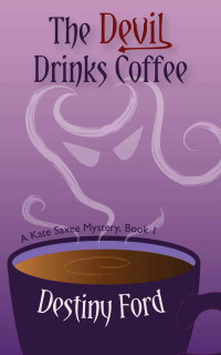Destiny Ford — The Devil Drinks Coffee (A Kate Saxee Mystery)