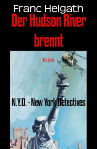 Franc Helgath — Der Hudson River brennt: N.Y.D. - New York Detectives (German Edition)