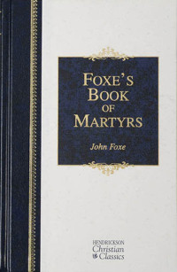 John Foxe — Foxe’s Book of Martyrs