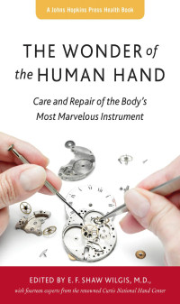 edited by E. F. Shaw Wilgis, M.D. & fourteen experts from the renowned Curtis National Hand Center — The Wonder of the Human Hand: Care and Repair of the Body's Most Marvelous Instrument