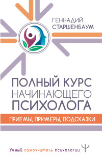 Геннадий Владимирович Старшенбаум — Полный курс начинающего психолога. Приемы, примеры, подсказки