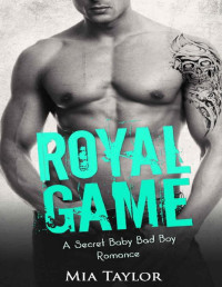 Mia Taylor [Taylor, Mia] — ROMANCE: SPORTS ROMANCE: Royal Game (A Second Chance Secret Baby Princess Romance) (Contemporary Bad Boy Baseball Romance)