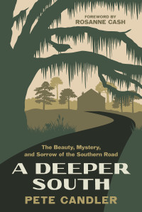 Pete Candler — A Deeper South: The Beauty, Mystery, and Sorrow of the Southern Road