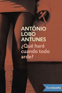 António Lobo Antunes — ¿Qué haré cuando todo arde?