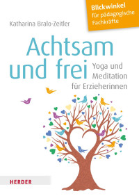 Katharina Bralo-Zeitler — Achtsam und frei – Yoga und Meditation für Erzieherinnen