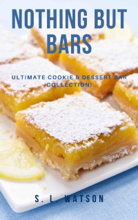 S. L. Watson  — Nothing But Bars: Ultimate Cookie & Dessert Bar Collection! (Southern Cooking Recipes Book 66)