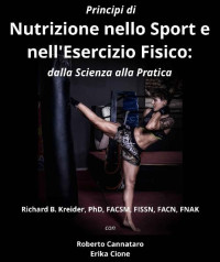 Richard Kreider & Roberto Cannataro & Erika Cione — Principi di nutrizione Nello sport e nell’Esercizio Fisico dalla Scienza alla Pratica (Italian Edition)