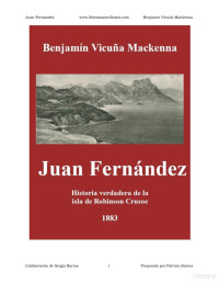 Benjamin Vicuña Mackenna — Juan Fernández. Historia verdadera de la isla de Robinson Crusoe