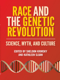 Sheldon Krimsky & Kathleen Sloan — Race and the Genetic Revolution: Science, Myth, and Culture