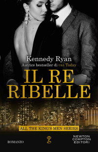 Ryan, Kennedy — Il re ribelle (All the King's Men Vol. 2) (Italian Edition)