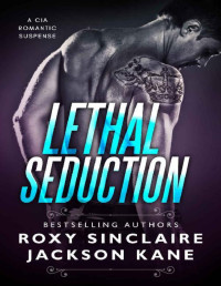 Roxy Sinclaire & Jackson Kane [Sinclaire, Roxy] — Lethal Seduction: A CIA Romantic Suspense (CIA Agents Book 1)
