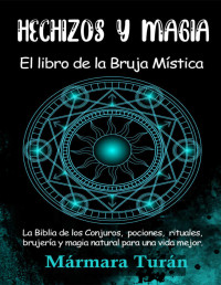 Mármara Turán — HECHIZOS Y MAGIA. EL LIBRO DE LA BRUJA MÍSTICA