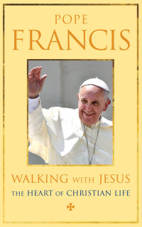 Pope Francis — Walking with Jesus: The Heart of Christian Life