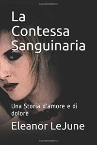 Eleanor LeJune — La Contessa Sanguinaria: Una Storia d'amore e di dolore (Classici del Brivido e dell'Orrore) (Italian Edition)