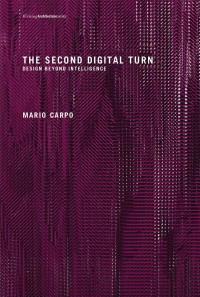 Mario Carpo — The Second Digital Turn: Design Beyond Intelligence