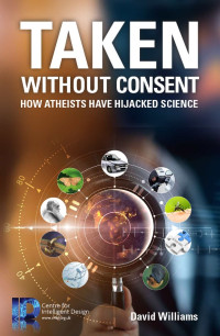 David Williams — Taken Without Consent: How Atheists Have Hijacked Science