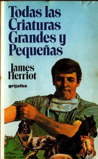 James Herriot — Todas Las Criaturas Grandes Y Pequeñas