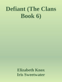 Elizabeth Knox & Iris Sweetwater — Defiant (The Clans Book 6)