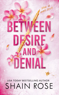 Shain Rose — Between Desire and Denial: A Fake Dating Romance (Hardy Billionaires)