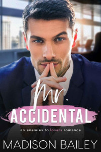Madison Bailey — Mr. Accidental : A Single Dad Enemies to Lovers Office Romance