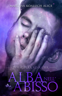 Martina Koaluch Alice — Alba nell'Abisso (Per Aspera ad Astra Vol. 2)