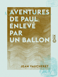 Jean Vaucheret — Aventures de Paul enlevé par un ballon