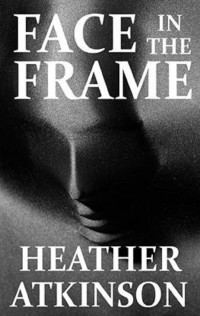 Heather Atkinson [Atkinson, Heather] — Face in the Frame