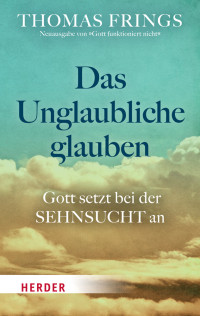 Thomas Frings; — Das Unglaubliche glauben