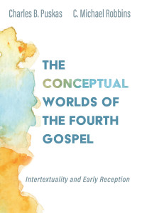 Charles B. Puskas;C. Michael Robbins; — The Conceptual Worlds of the Fourth Gospel