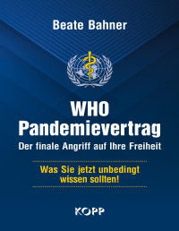 Beate Bahner — WHO-Pandemievertrag: Der finale Angriff auf Ihre Freiheit: Was Sie jetzt unbedingt wissen sollten!