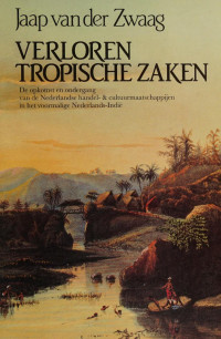 Zwaag, Jaap van der — Verloren tropische zaken : de opkomst en ondergang van de Nederlandse handel- & cultuurmaatschappijen in het voormalige Nederlands-Indië