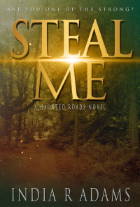 India R Adams [Adams, India R] — Steal Me (Haunted Roads Book 1)