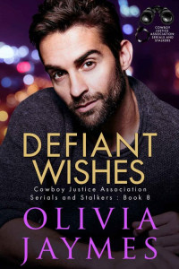 Olivia Jaymes — Defiant Wishes: Cowboy Justice Association (Serials and Stalkers Book 8)