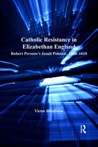 Victor Houliston; — Catholic Resistance in Elizabethan England