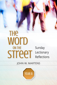 John W. Martens — The Word on the Street, Year B: Sunday Lectionary Reflections