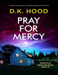 D.K. Hood — Pray for Mercy: A totally gripping and unputdownable crime thriller (Detectives Kane and Alton Book 14)