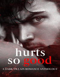 Wylde, Teegan & Rose, Bre & Michaels, KD & Fanning, Tia & Hodel, T.L. & Blue, Billie & Shigeno, Maureen & Reeve, Ryan L & Balor, Mania & Thorne, Knot — Hurts So Good: A Dark Villain Romance Anthology