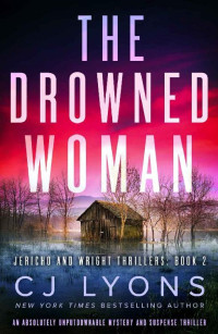 CJ Lyons — The Drowned Woman: An absolutely unputdownable mystery and suspense thriller (Jericho and Wright Thrillers Book 2)