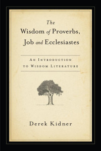 Derek Kidner — The Wisdom of Proverbs, Job and Ecclesiastes