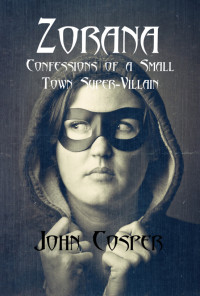John Cosper — Zorana: Confessions of a Small Town Super-Villain