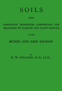 Eugene W. Hilgard — Soils, their formation, properties, composition, and relations to climate and plant growth in the humid and arid regions