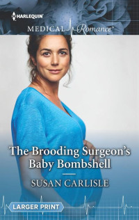 Susan Carlisle [Carlisle, Susan] — The Brooding Surgeon's Baby Bombshell