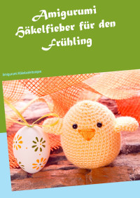 Ricke, Klaudia — Amigurumi Häkelfieber für den Frühling