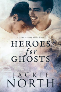 Jackie North — Heroes for Ghosts: A Gay MM Time Travel Romance (Love Across Time Book 1)