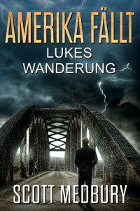 Medbury, Scott — Lukes Wanderung: Ein postapokalyptischer Thriller (Amerika fällt 5) (German Edition)