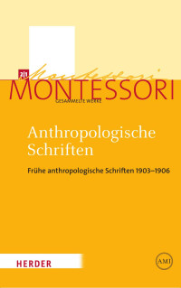 Maria Montessori — Anthropologische Schriften I