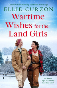 Ellie Curzon — Wartime Wishes for the Land Girls (A Village at War)