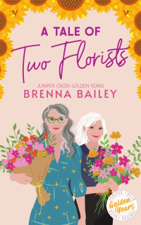 Brenna Bailey — A Tale of Two Florists (Juniper Creek Golden Years #1)